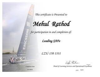 Mehul Rathod
Leading SAFe
This certificate is Presented to
for participation in and completion of:
LZU 150 1331
Completion Date Head of Learning Services and Operational Excellence
AID 104795/11/2016
 
