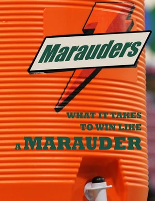 A MARAUDER
WHAT IT TAKES
TO WIN LIKE
 