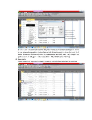 Si van a hacer variasactividadesenel díay necesitanque una persona participe en ambas
o mas actividades, pueden rebajar el porcentaje de participación y darle click en la flech
verde arriba para que se distribuya su carga laboral (ejemplo; para 2 actividades una
participación de 50%, para 4 actividades 25%, 5 20%, 10 10% como máximo)
6) Calendario
Como observaran algunas actividades tienen un calendario en la pestaña de modo de
 