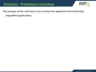 Selection: Preliminary Interview
The purpose of this interview is to scrutinize the applicant and to eliminate
unqualified applications.
 