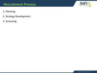 Recruitment Process
1. Planning.
2. Strategy Development.
3. Screening.
 