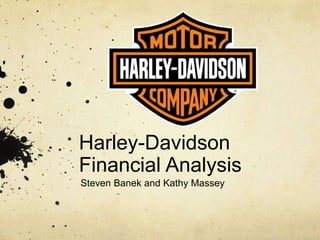 Harley-Davidson
Financial Analysis
Steven Banek and Kathy Massey
 
