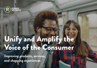 ©PowerReviews. All Rights Reserved 												 		 2015 Retail Revolution | 1©PowerReviews. All Rights Reserved 												 2015 Amplify and Unify the Voice of the Consumer| 1
Unify and Amplify the
Voice of the Consumer
Improving products, services,
and shopping experiences
 