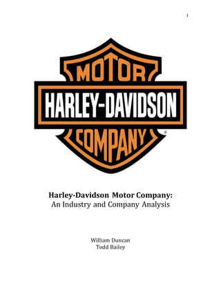 1
Harley-Davidson Motor Company:
An Industry and Company Analysis
William Duncan
Todd Bailey
 