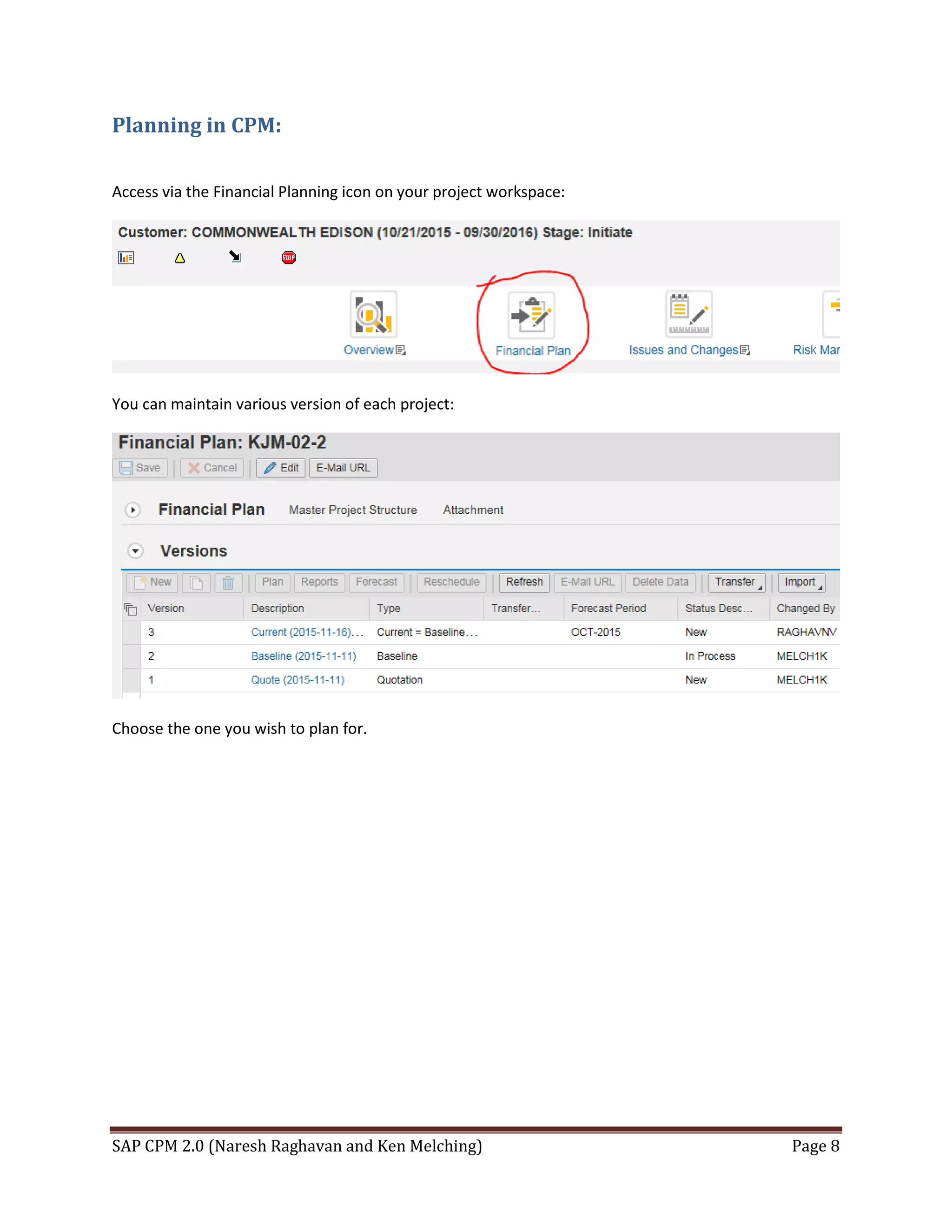 SAP CPM 2.0 (Naresh Raghavan and Ken Melching) Page 8
Planning in CPM:
Access via the Financial Planning icon on your project workspace:
You can maintain various version of each project:
Choose the one you wish to plan for.
 