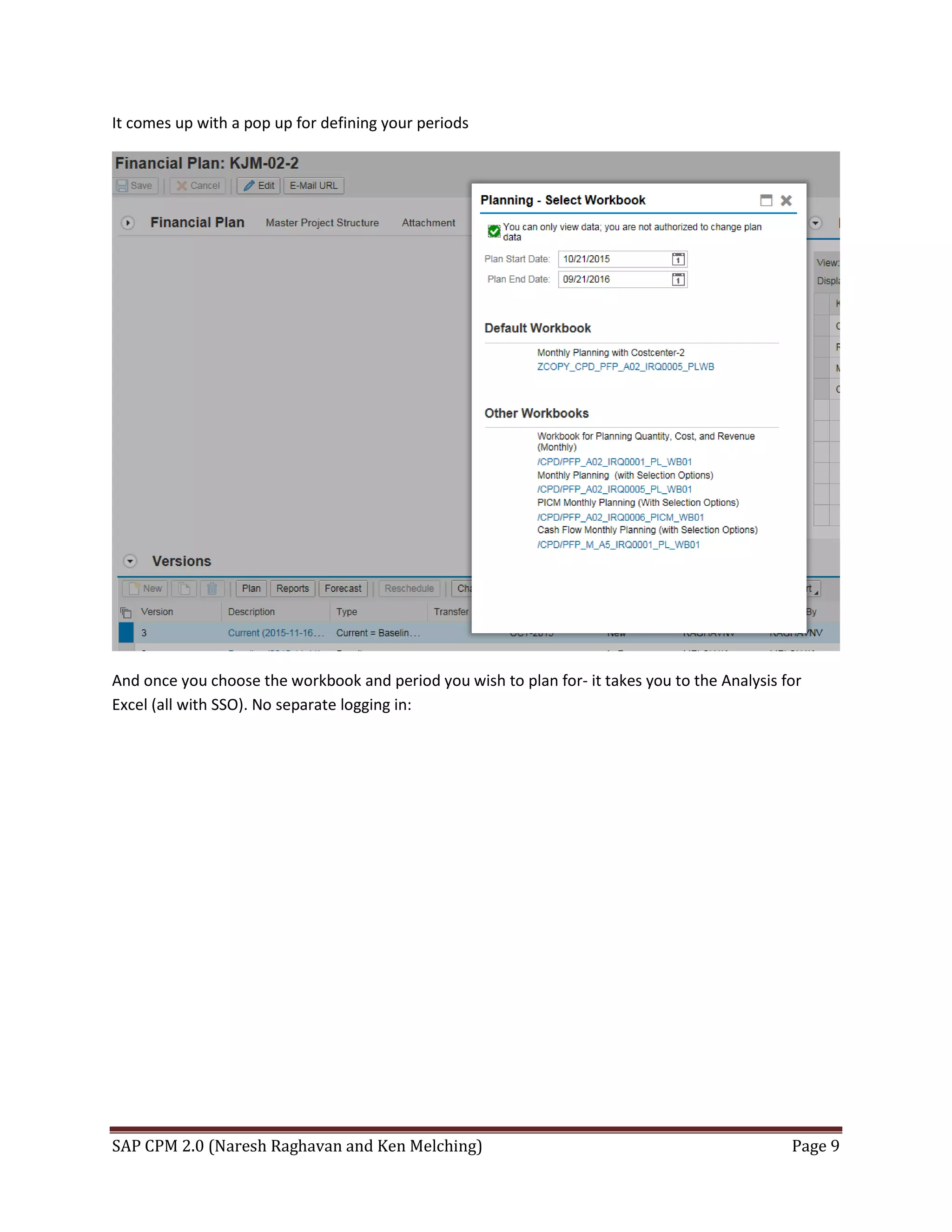SAP CPM 2.0 (Naresh Raghavan and Ken Melching) Page 9
It comes up with a pop up for defining your periods
And once you choose the workbook and period you wish to plan for- it takes you to the Analysis for
Excel (all with SSO). No separate logging in:
 
