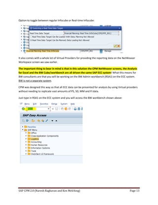 SAP CPM 2.0 (Naresh Raghavan and Ken Melching) Page 13
Option to toggle between regular Infocube or Real-time Infocube:
It...