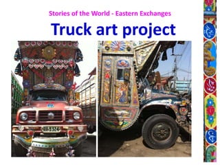 Stories of the World - Eastern Exchanges
Truck art project
 