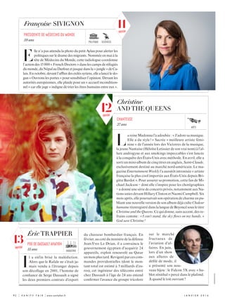 présidente de médecins du monde
59 ans
	82	 | V A N I T Y F A I R | www.vanityfair.fr j anvi e r  2 0 1 6
L
a reine Madonna l’a adoubée : « J’adore sa musique.
Elle a du style ! » Sacrée « meilleure artiste fémi-
nine » de l’année lors des Victoires de la musique,
la jeune Nantaise (Héloïse Letissier de son vrai nom) à l’al-
lure androgyne et aux smokings impeccables ­s’est lancée
à la conquête des États-Unis avec méthode. En avril, elle a
sorti un mini-album de cinq titres en anglais, Saint-Claude,
exclusivement destiné au marché nord-américain. Le ma-
gazine EntertainmentWeeklyl’a aussitôt intronisée « artiste
française la plus cool importée aux États-Unis depuis Bri-
gitte Bardot ». Pour assurer sa promotion, cette fan de Mi-
chael Jackson – dont elle s’inspire pour les chorégraphies
– a donné une série de concerts privés, notamment aux Na-
tions unies devant Hillary Clinton et Naomi Campbell. Six
mois après, elle poursuivait son opération de charme en pu-
bliant une nouvelle version de son album déjà culte Chaleur
humaineréenregistrédanslalanguedeBeyoncésousletitre
Christine and the Queens. Ce qui donne, sans accent, des re-
frains comme : « I can’t stand, the sky flows on my hands. »
God save Christine !
Christine
AND THE QUEENS
chanteuse
27 ans
PDG de Dassault Aviation
55 ans
Françoise SIVIGNON
E
lle n’a pas attendu la photo du petit Aylan pour alerter les
politiques sur le drame des migrants. Nommée en mai à la
tête de Médecins du Monde, cette radiologue coordonne
l’action des 15 000 « French Doctors » dans les camps de réfugiés
dumonde,duNépalauDarfouretjusquedansla« jungle »deCa-
lais.Enoctobre,devantl’affluxdesexiléssyriens,ellealancéleslo-
gan « Ouvrons les portes » pour sensibiliser l’opinion. Devant les
autorités européennes, elle plaide pour un « accueil incondition-
nel » car elle juge « indigne de trier les êtres humains entre eux ».
Éric TRAPPIER
I
l a enfin brisé la malédiction.
Alors que le Rafale ne s’était ja-
mais vendu à l’étranger depuis
son décollage en 2001, l’homme de
confiance de Serge Dassault a signé
les deux premiers contrats d’export
sciences
industrie
du chasseur bombardier français. ­­En
­février,aucotéduministredeladéfense
Jean-Yves Le Drian, il a convaincu le
gouvernement égyptien d’acquérir 24
appareils, exploit renouvelé au Qatar
unmoisplustard.Revigoréparcescom-
mandes providentielles (dont le mon-
tant total est estimé à 5 milliards d’eu-
ros), cet ingénieur des télécoms entré
chez Dassault à l’âge de 24 ans entend
confirmer l’avance du groupe tricolore
sur le marché
fructueux de
l’aviation d’af-
faires. En juin,
lors d’un show
aux allures de
défilé de mode, il
a présenté son nou-
veau bijou : le Falcon 5X avec « hu-
blot zénithal » percé dans le plafond.
À quand le toit ouvrant ?
arts
XXXXXXXXXXXXX
politique
12nouveau
11nouveau
13nouveau
 