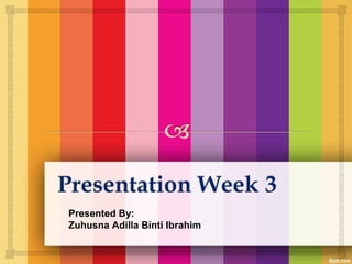 Presented By:
Zuhusna Adilla Binti Ibrahim
 