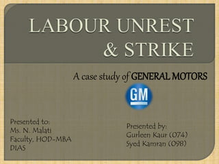 A case study of GENERAL MOTORS
Presented to:
Ms. N. Malati
Faculty, HOD-MBA
DIAS
Presented by:
Gurleen Kaur (074)
Syed Kamran (098)
 