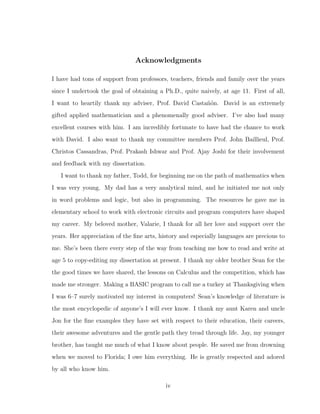 Acknowledgments
I have had tons of support from professors, teachers, friends and family over the years
since I undertook the goal of obtaining a Ph.D., quite naively, at age 11. First of all,
I want to heartily thank my adviser, Prof. David Casta˜n´on. David is an extremely
gifted applied mathematician and a phenomenally good adviser. I’ve also had many
excellent courses with him. I am incredibly fortunate to have had the chance to work
with David. I also want to thank my committee members Prof. John Baillieul, Prof.
Christos Cassandras, Prof. Prakash Ishwar and Prof. Ajay Joshi for their involvement
and feedback with my dissertation.
I want to thank my father, Todd, for beginning me on the path of mathematics when
I was very young. My dad has a very analytical mind, and he initiated me not only
in word problems and logic, but also in programming. The resources he gave me in
elementary school to work with electronic circuits and program computers have shaped
my career. My beloved mother, Valarie, I thank for all her love and support over the
years. Her appreciation of the ﬁne arts, history and especially languages are precious to
me. She’s been there every step of the way from teaching me how to read and write at
age 5 to copy-editing my dissertation at present. I thank my older brother Sean for the
the good times we have shared, the lessons on Calculus and the competition, which has
made me stronger. Making a BASIC program to call me a turkey at Thanksgiving when
I was 6–7 surely motivated my interest in computers! Sean’s knowledge of literature is
the most encyclopedic of anyone’s I will ever know. I thank my aunt Karen and uncle
Jon for the ﬁne examples they have set with respect to their education, their careers,
their awesome adventures and the gentle path they tread through life. Jay, my younger
brother, has taught me much of what I know about people. He saved me from drowning
when we moved to Florida; I owe him everything. He is greatly respected and adored
by all who know him.
iv
 