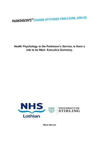 Health Psychology in the Parkinson’s Service, is there a
role to be filled: Executive Summary.
Alison Morrow
 