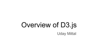 Overview of D3.js
Uday Mittal
 