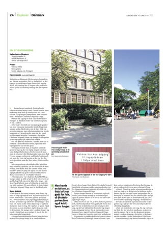 24 Explorer Danmark LØRDAG DEN 14. JUNI 2014
havns første vandværk. Førhen havde
københavnerne hentet vand i byens brønde, men
nu kunne man altså få renere vand ind i hus-
tanden. I dag bruges Pumpehuset som koncert-
sted,« fortæller Charlottev Stigaard-Vinge.
Ønsket om adgang til rent vand bundede for
mange i, at datidens toilet var en såkaldt grube,
et hul i jorden.
»Her skal I forestille jer en rigtig god spejder-
tur, hvor en masse mennesker skulle bruge den
samme grube. Med tiden, når de blev fyldt op,
gravede man nye, men efterladenskaberne sivede
langsomt ud i grundvandet, som var det vand
befolkningen hentede i brøndene,« fortæller
Charlotte Stigaard-Vinge, og mange af deltagerne
griner og rynker på næsen ved tanken.
Det var ikke kun bakterier i vandet, som var et
problem i den voksende storby, også den fæle
lugt i gaderne var til stor gene.
»Dengang troede man, at sygdom smittede
gennem lugt, og der var rigtig meget, som lug-
tede dårligt i København. Derfor startede man
med at rense ud i det ildelugtende vand, som ﬂød
i byens mange rendestene og åbnede badeanstal-
ter, men det viste sig hurtigt, at det var det for-
kerte problem, som der blev satset på,« fortæller
hun.
Selv om gruberne efterhånden blev udskiftet
med toiletter i gårdene, var der stadig 20-30 men-
nesker, som skulle dele det samme toilet, som
kun blev tømt en gang om ugen. Det var derfor
vigtigt at holde sig gode venner med natmæn-
dene, som tømte de overfyldte toiletter.
»Natmændene var i funktion frem til 1930, og
mange valgte at stille øl ud til dem for at være på
god fod og i håb om, at de ikke tabte noget i går-
den. Og så håbede man selvfølgelig, at man ikke
var gård nummer 25, som stillede øl frem,« siger
Charlotte Stigaard-Vinge med et halvkvalt grin.
Byens åndehul
Vi når hen til den store jernport, som åbner sig
med et langt og højlydt hvin. Vi træder ind i et af
byens åndehuller – det store grønne areal ved
H.C. Ørstedsparken. Syv piger ligger fnisende på
de skrå græssider og udveksler fortællinger i den
lune sol, mens andre sidder lænet op ad parkens
skulpture med en bog. Alt i parken er grønt. Også
den store sø, som strækker sig fra den ene ende
til den anden. De mange stier i parken slynger sig
rundt i bløde buer og er anlagt til glæde for det
københavnske borgerskab.
»Mange herskabsfamilier boede langs parken,
og den blev ﬂittigt brugt til at vise kvinderne
frem i deres lange, ﬂotte kjoler. De skulle fremstå
yndefulde på samme måde, som man kender det
fra Skagensmalernes malerier af kvinder,« forkla-
rer Charlotte Stigaard-Vinge.
Parken bruges fortsat til slentreture og kvali-
tetstid, men mange mænd og kvinder bruger
også de grønne bakker til at slikke sol uden sær-
ligt meget tøj på.
»Man havde en idé om, at frisk luft var godt for
folk, så Ørstedsparken blev også kaldt byens lun-
ger. Det var et åndehul, som det stadig er det i
dag, og det har faktisk ikke forandret sig meget
siden dengang, bortset fra de mennesker, som
kommer her,« siger Charlotte Stigaard-Vinge,
mens vi følger de bugtede stier forbi solbaderne.
Vi passerer en række skulpturer, som er skæn-
ket af Albertina Fondet på vores vej rundt i par-
ken, og især skulpturen Bryderne har i mange år
givet parken et ry for en mere alternativ brug.
»Lonely Planet og andre rejseguides skriver, at
den her park er et dejligt sted at udfolde sig for
bøsser, og der har også været optegnelser om, at
bøssepar er kommet her, før området blev anlagt
som park. I 1857 blev et homoseksuelt par f.eks.
arresteret for usædelig omgang,« fortæller hun.
Foruden soldyrkere og homoseksuelle byder
parken også på sjov for børn med byens første
offentlige legeplads.
»Den ser anderledes ud i dag. Da jeg var barn,
var hele det her areal en sandkasse, og derovre
stod to vipper. Og så var der konstant opsyns-
mænd i parken dengang,« fortæller en deltager
om sin opvækst i indre København i 1960'erne.
Legepladsen er i dag fortsat bemandet, og på et
På den gamle legeplads er der kun adgang for børn.
Foto: Sandra Lentz Dambmann
I Nansensgade ﬁnder
man stadig mange af de
oprindelige arbejderboli-
ger.
Foto: Sandra Lentz Dambmann
Man havde
en idé om, at
frisk luft var
godt for folk,
så Ørsteds-
parken blev
også kaldt
byens lunger.
E
OM BYVANDRINGERNE
Københavns Museum
Vesterbrogade 59
1620 København V
Åbent alle dage 10-17
Priser:
Voksne: 40 kr
Børn: gratis
Gratis adgang om fredagen
Hjemmeside: www.copenhagen.dk
Københavns Museum tilbyder gratis byvandrin-
ger fra maj-september. Det er muligt selv at del-
tage på byvandringen langs Nørrevold søndag
den 6. juli, søndag den 17. august eller ved årets
sidste gratis byvandring søndag den 28. septem-
ber.
 