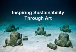 Inspiring Sustainability
Through Art
 