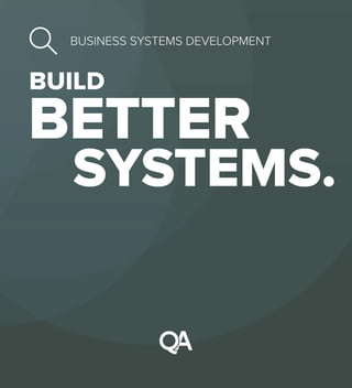 BUSINESS SYSTEMS DEVELOPMENT
SYSTEMS.
BETTER
BUILD
 