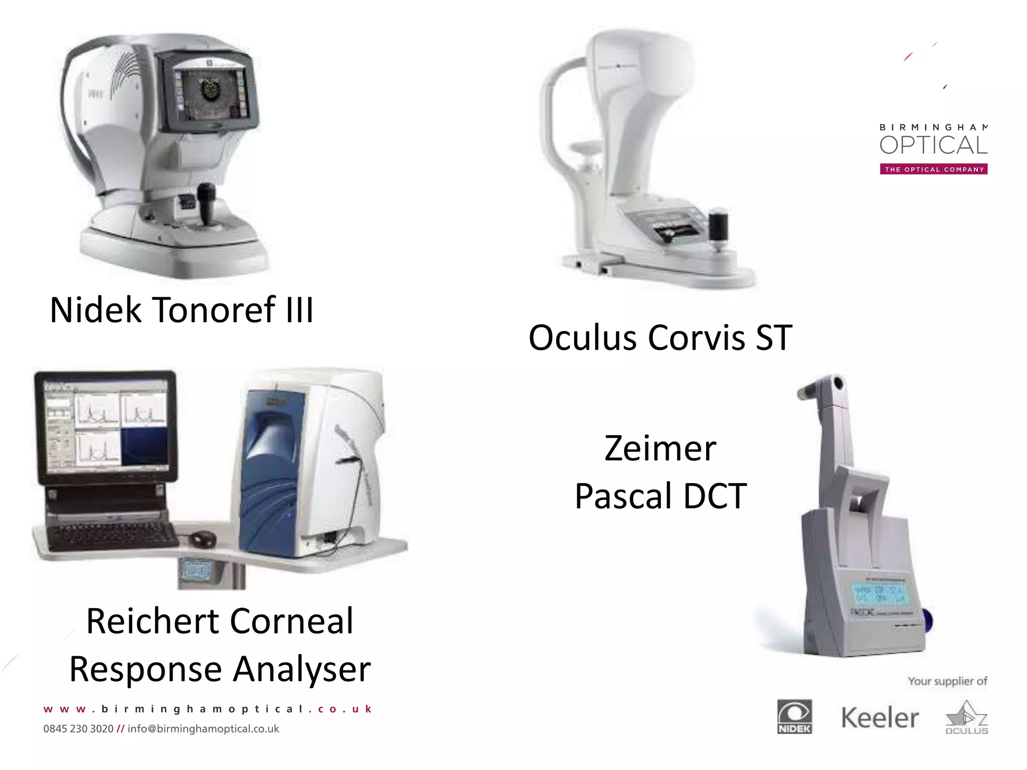 Nidek Tonoref III
Oculus Corvis ST
Reichert Corneal
Response Analyser
Zeimer
Pascal DCT
 
