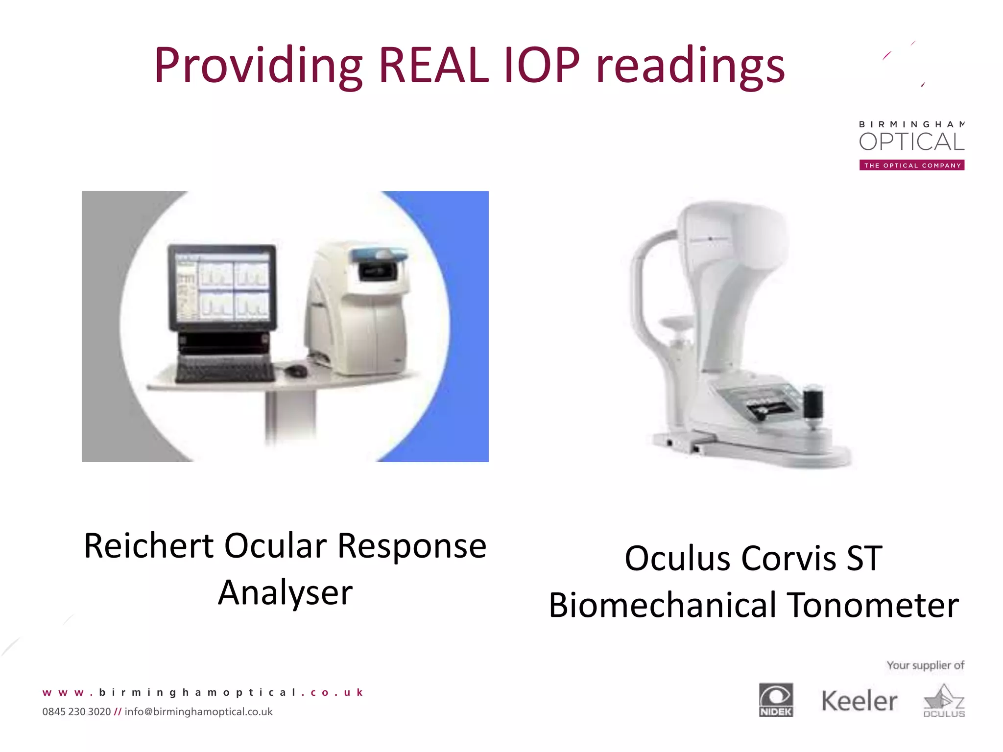 Providing REAL IOP readings
Reichert Ocular Response
Analyser
Oculus Corvis ST
Biomechanical Tonometer
 