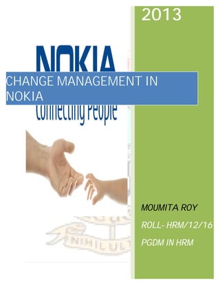 2013
MOUMITA ROY
ROLL- HRM/12/16
PGDM IN HRM
CHANGE MANAGEMENT IN
NOKIA
 