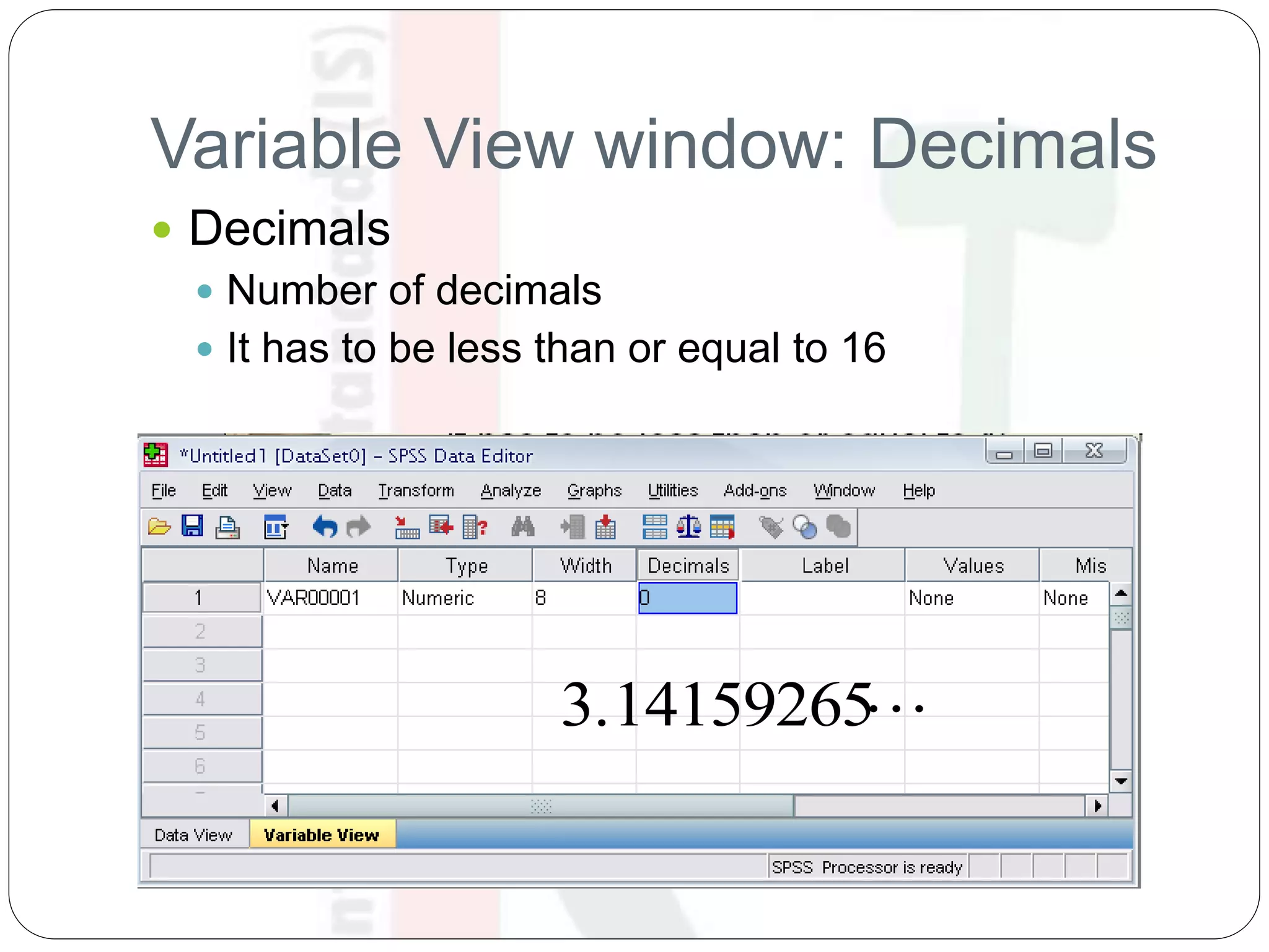 Variable View window: Decimals
 Decimals
 Number of decimals
 It has to be less than or equal to 16
3.14159265
 