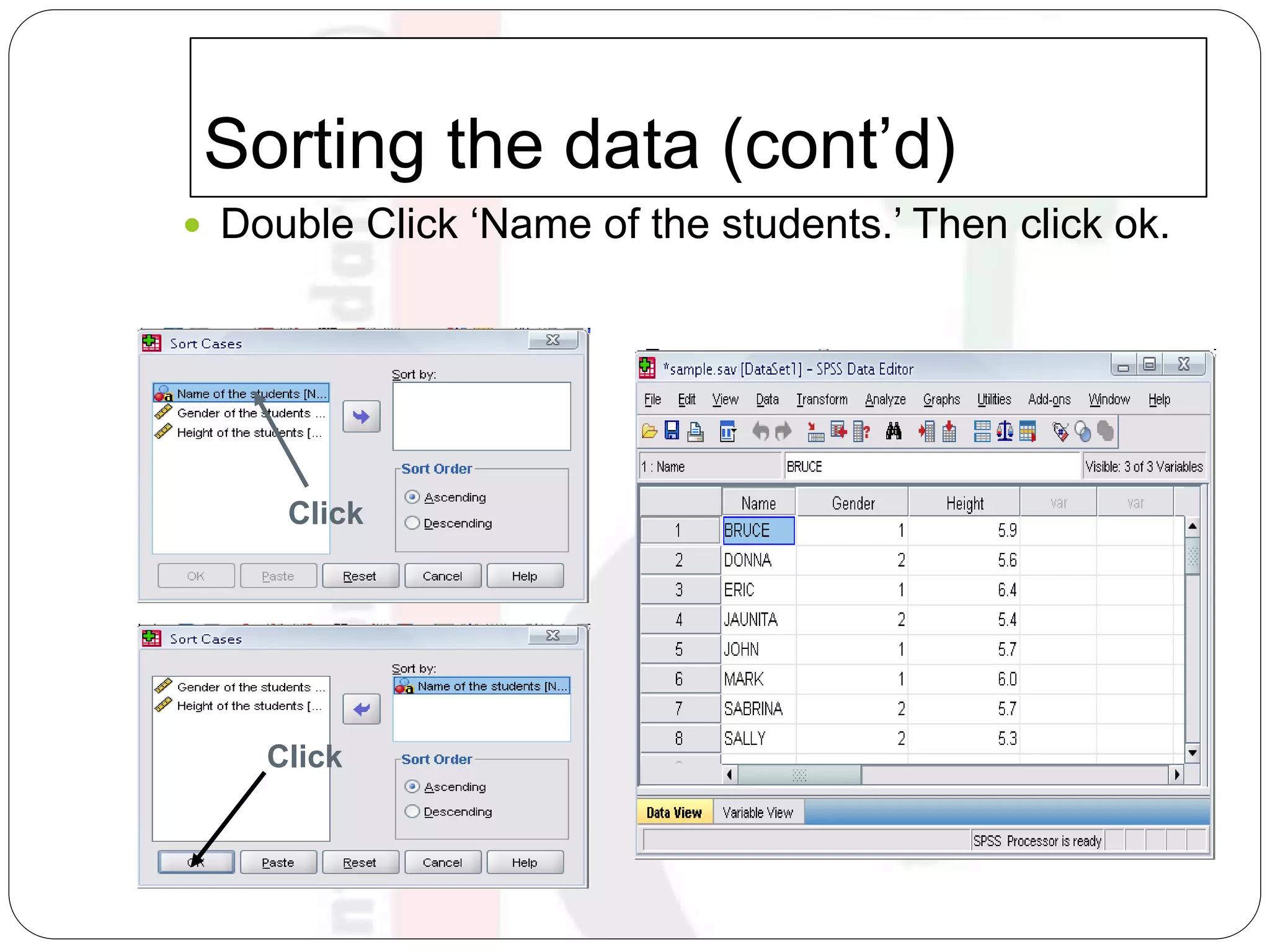 Sorting the data (cont’d)
 Double Click ‘Name of the students.’ Then click ok.
Click
Click
 