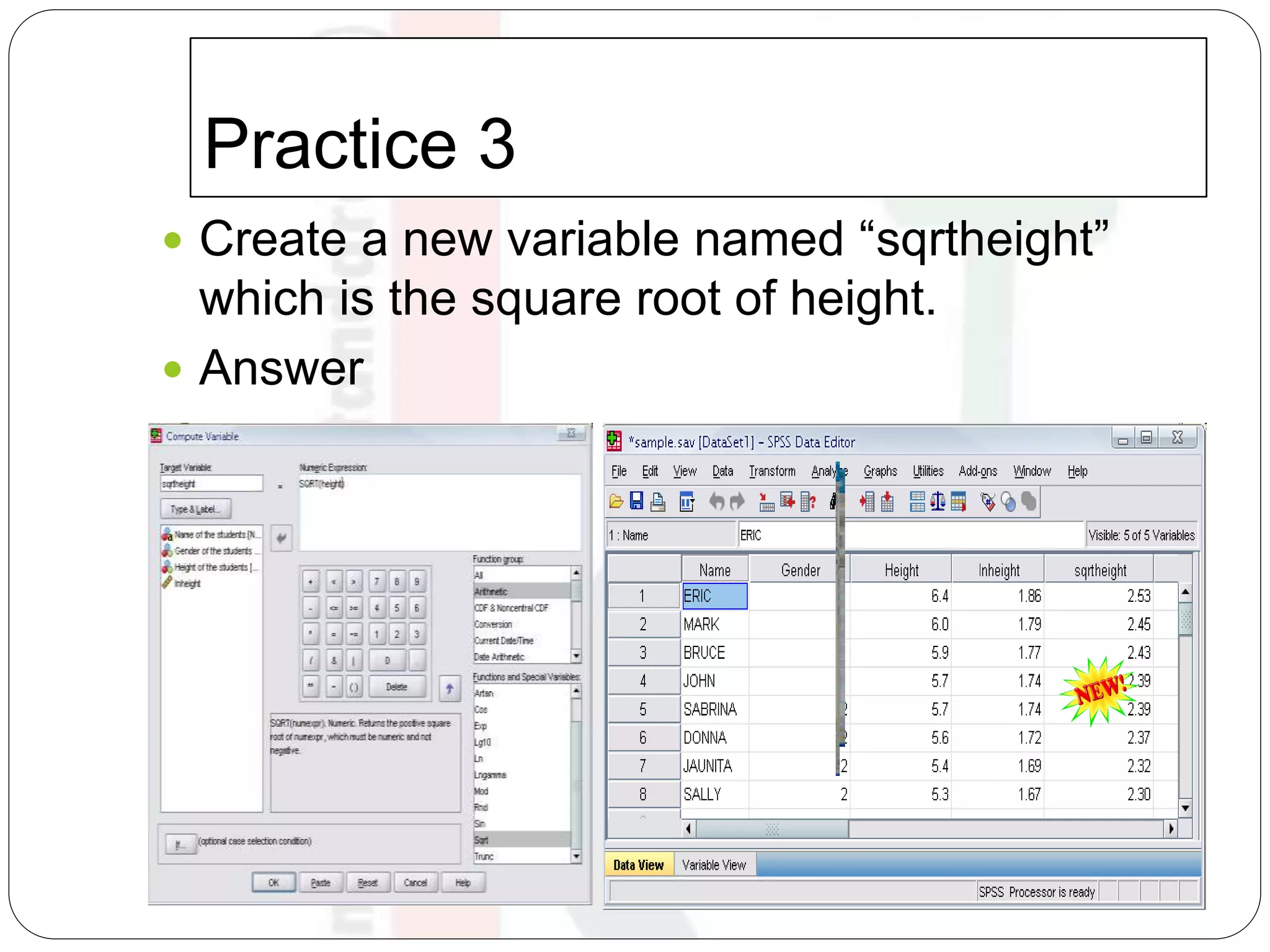 Practice 3
 Create a new variable named “sqrtheight”
which is the square root of height.
 Answer
 
