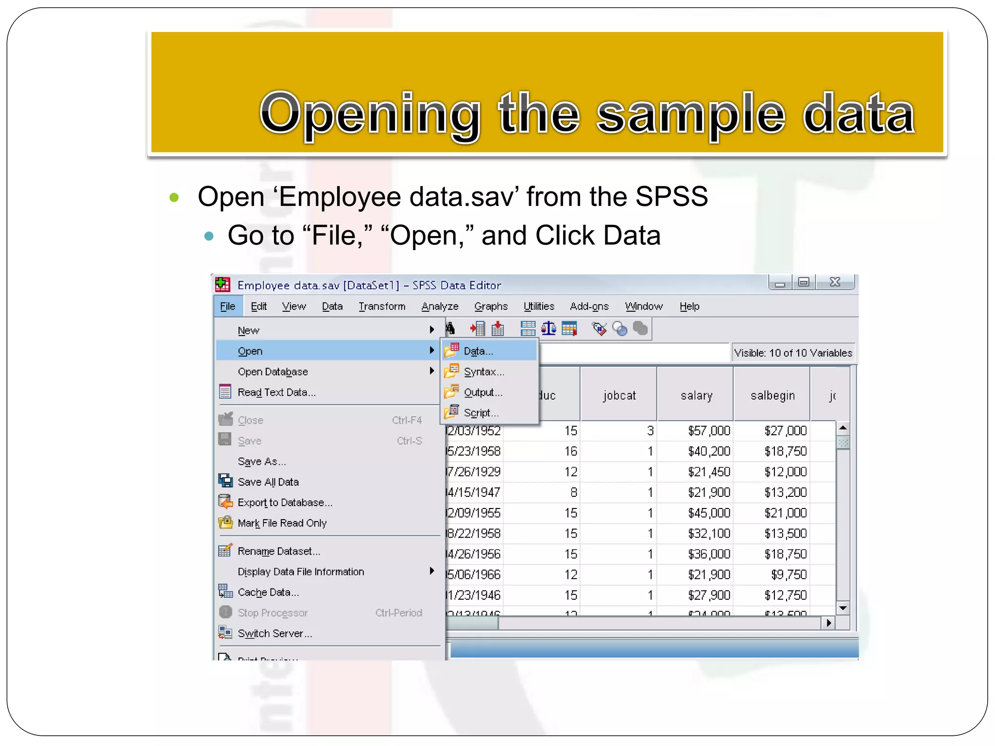  Open ‘Employee data.sav’ from the SPSS
 Go to “File,” “Open,” and Click Data
 