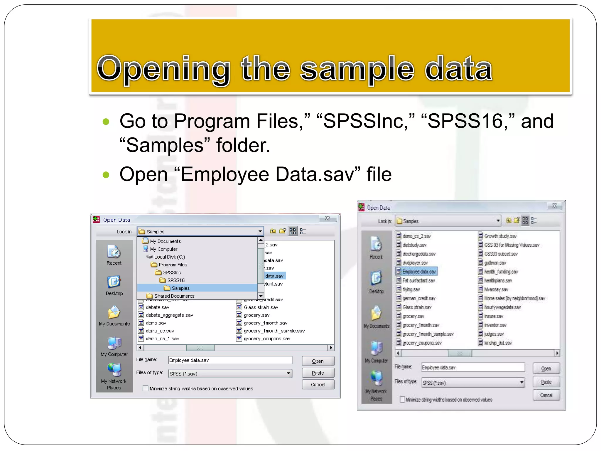  Go to Program Files,” “SPSSInc,” “SPSS16,” and
“Samples” folder.
 Open “Employee Data.sav” file
 