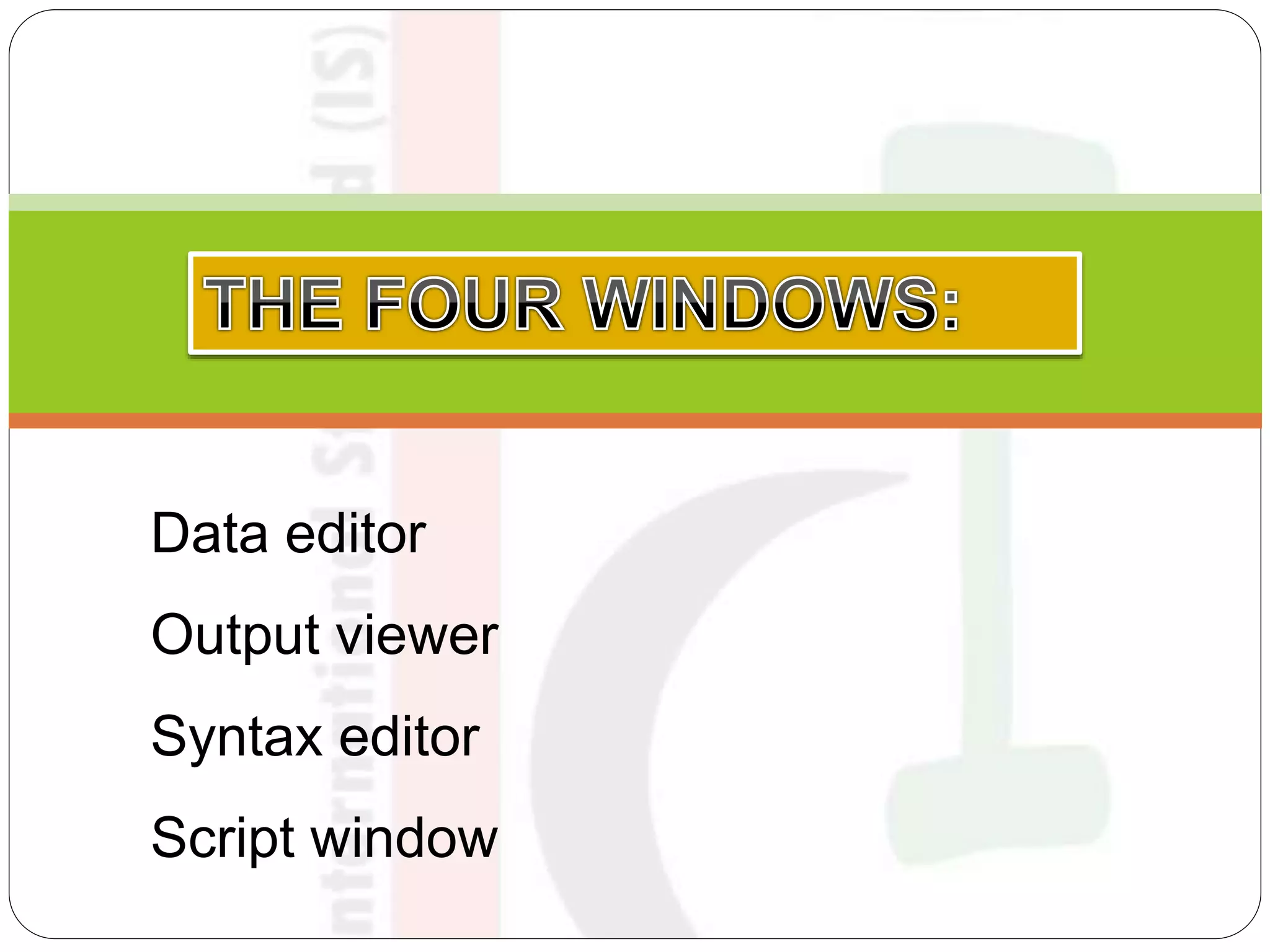 Data editor
Output viewer
Syntax editor
Script window
 