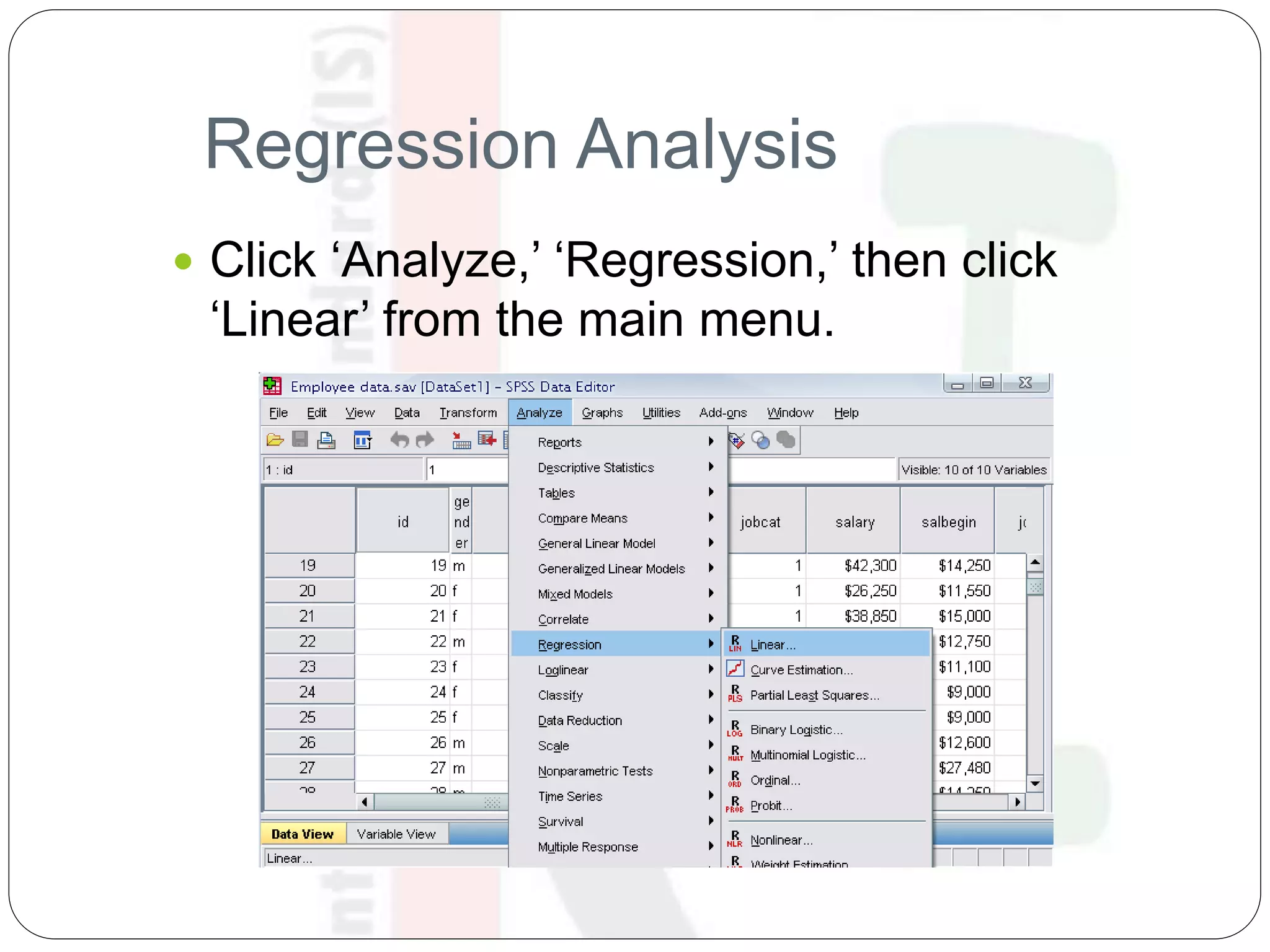 Regression Analysis
 Click ‘Analyze,’ ‘Regression,’ then click
‘Linear’ from the main menu.
 