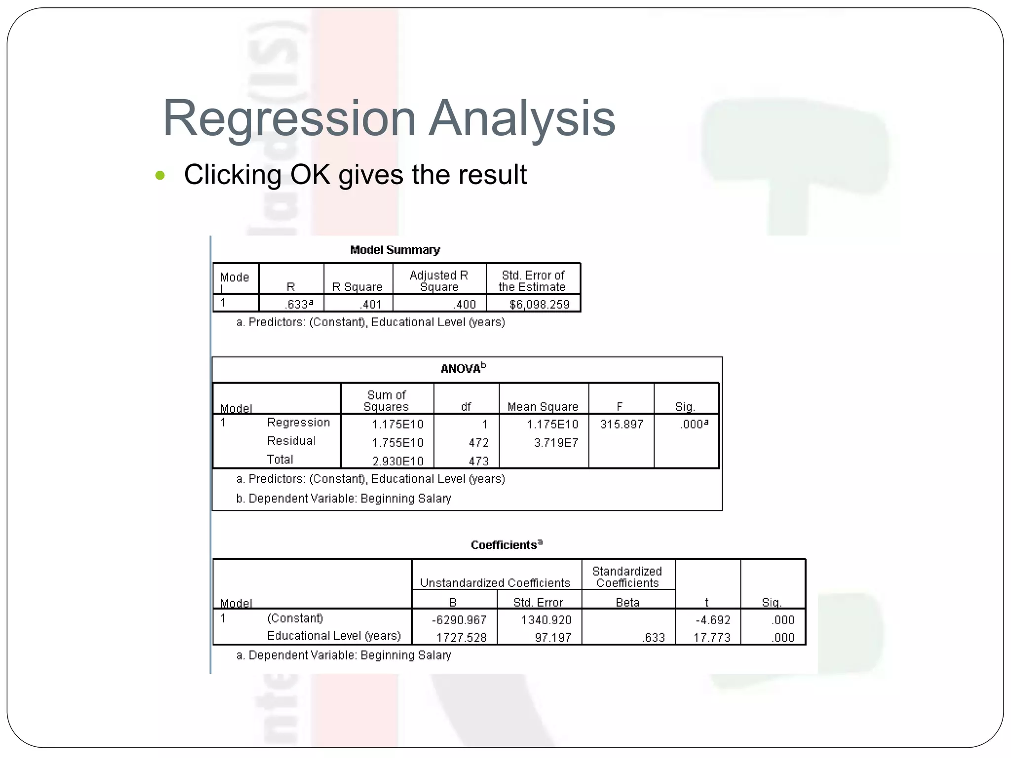 Regression Analysis
 Clicking OK gives the result
 