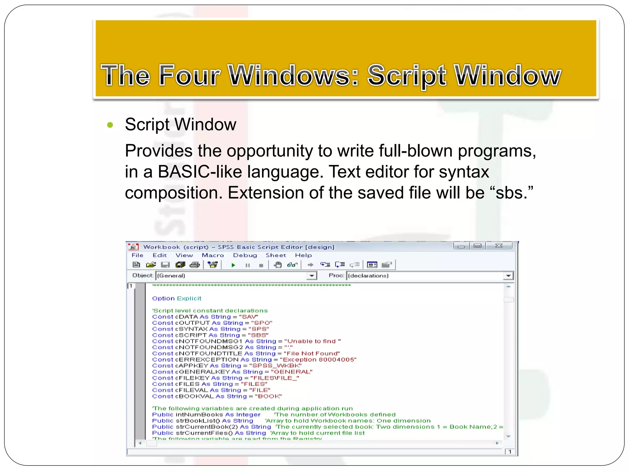  Script Window
Provides the opportunity to write full-blown programs,
in a BASIC-like language. Text editor for syntax
composition. Extension of the saved file will be “sbs.”
 