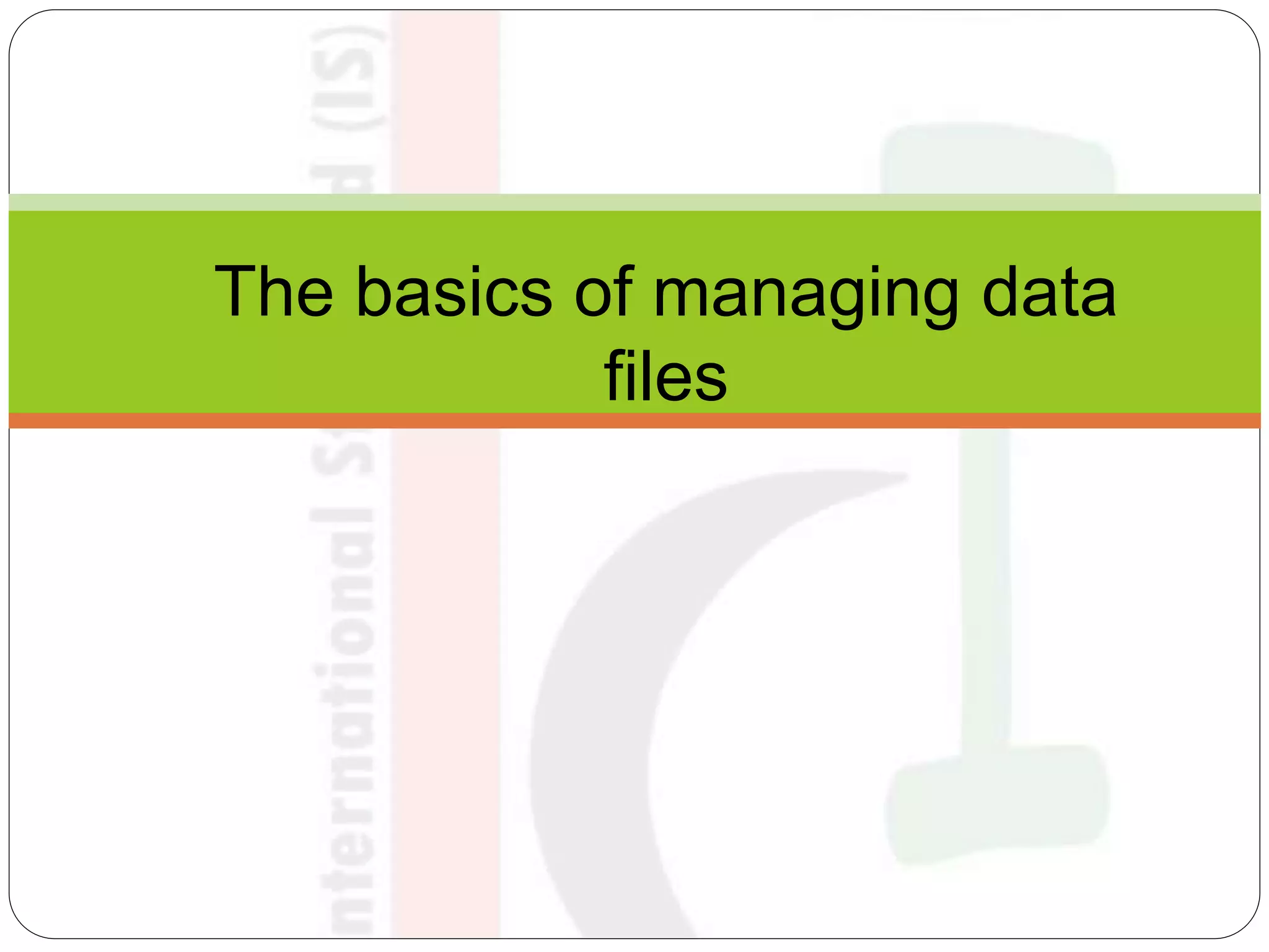 The basics of managing data
files
 