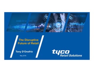 Tony D‘Onofrio
May 2016
The Disruptive
Future of Retail
 