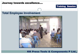 Training Session
Journey towards excellence….
KK Press Tools & Components P Ltd.,
 