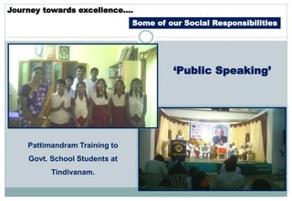 Journey towards excellence….
Some of our Social Responsibilities
‘Public Speaking’
Pattimandram Training to
Govt. School Students at
Tindivanam.
 