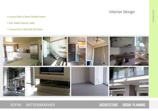 Portfolio2015
URBAN PLANNINGARCHITECTURESOFYA MITSENMAKHER
Interior Design
• Luxury Flats In Neve-Tzedek Tower
• Flat Rabbi Hanina, Jaffo
• Luxury Flat In Rotshild 30 Tower
 