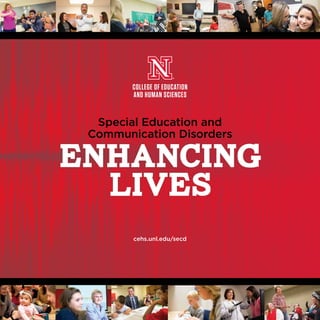Enhancing
Lives
cehs.unl.edu/secd
Special Education and
Communication Disorders
 