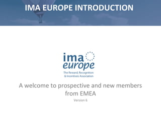IMA EUROPE INTRODUCTION
A welcome to prospective and new members
from EMEA
Version 6
 