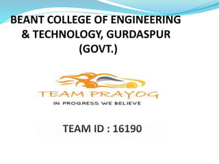 BEANT COLLEGE OF ENGINEERING
& TECHNOLOGY, GURDASPUR
(GOVT.)
TEAM ID : 16190
 