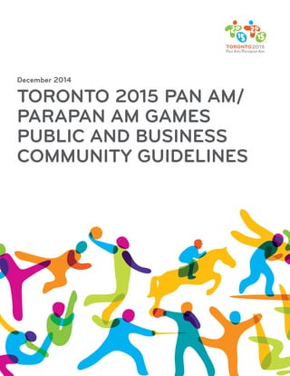 December 2014
TORONTO 2015 PAN AM/
PARAPAN AM GAMES
PUBLIC AND BUSINESS
COMMUNITY GUIDELINES
 