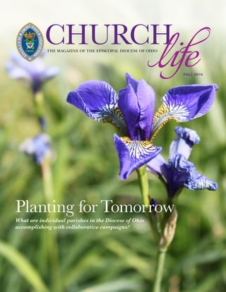 Fall 2014
Planting for Tomorrow
What are individual parishes in the Diocese of Ohio
accomplishing with collaborative campaigns?
CHURCHTHE MAGAZINE OF THE EPISCOPAL DIOCESE OF OHIO
life
 