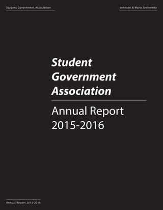 Johnson & Wales University Student Government Association
Annual Report 2015-2016
Student
Government
Association
Annual Report
2015-2016
Student Government Association
Annual Report 2015-2016
Johnson & Wales University
 