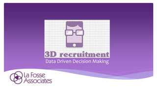 3D Recruitment
Insert logo
Data Driven Decision Making
 