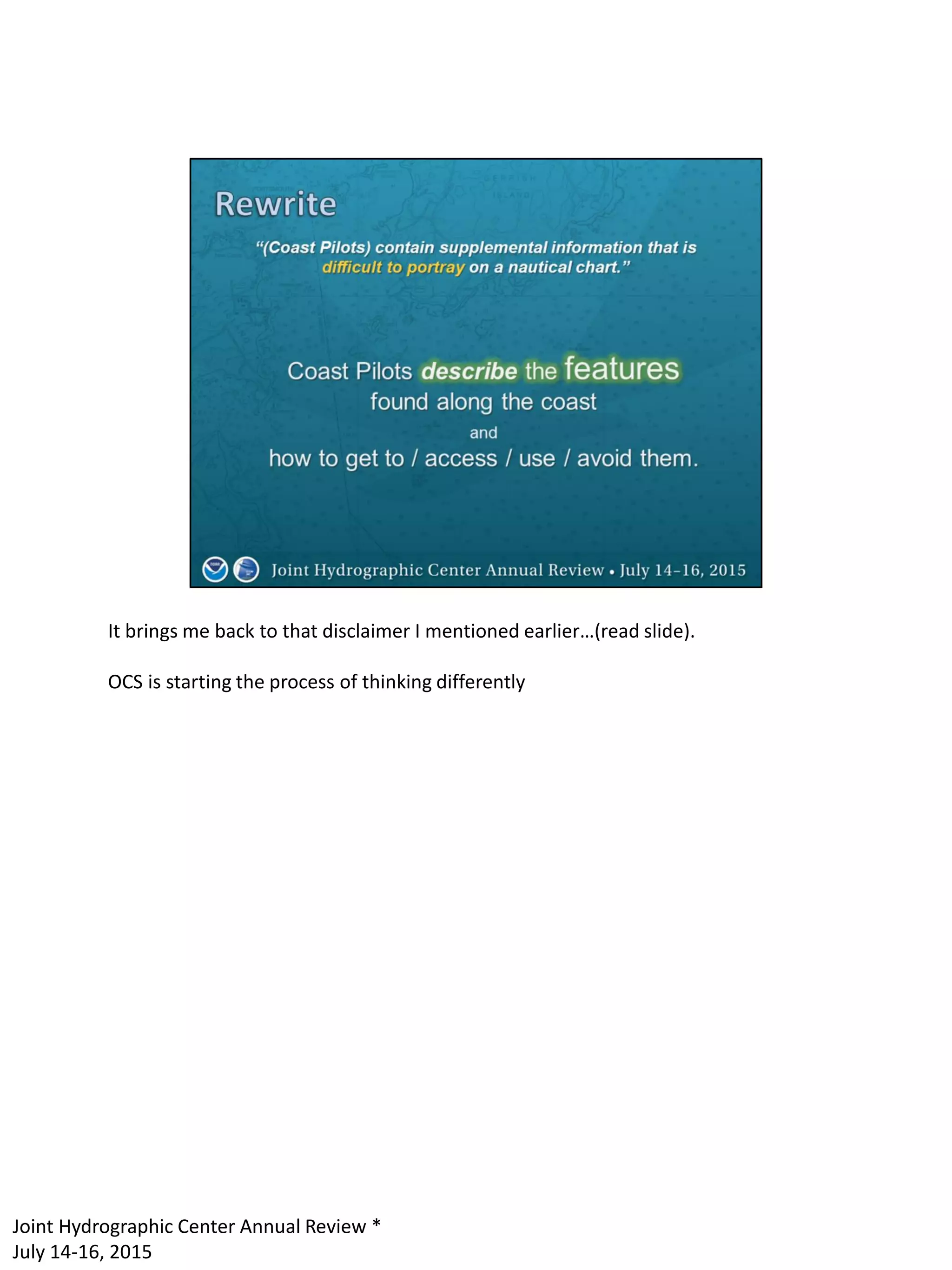 It brings me back to that disclaimer I mentioned earlier…(read slide).
OCS is starting the process of thinking differently
Joint Hydrographic Center Annual Review *
July 14-16, 2015
 