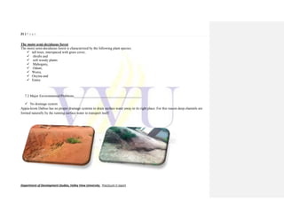 21 | P a g e
Department of Development Studies, Valley View University. Practicum II report
The moist semi-deciduous forest
The moist semi-deciduous forest is characterized by the following plant species;
 tall trees, interspaced with grass cover,
 shrubs and
 soft woody plants
 Mahogany,
 Odum,
 Wawa,
 Onyina and
 Emire
7.2 Major Environmental/Problems_______________________________________
 No drainage system
Appia-krom Dabiso has no proper drainage systems to drain surface water away to its right place. For this reason deep channels are
formed naturally by the running surface water to transport itself.
 