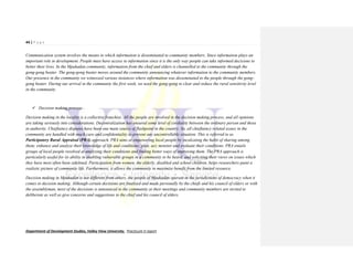 44 | P a g e
Department of Development Studies, Valley View University. Practicum II report
Communication system involves the means to which information is disseminated to community members. Since information plays an
important role in development. People must have access to information since it is the only way people can take informed decisions to
better their lives. In the Mpakadan community, information from the chief and elders is channelled to the community through the
gong-gong beater. The gong-gong beater moves around the community announcing whatever information to the community members.
Our presence in the community we witnessed various instances where information was disseminated to the people through the gong-
gong beater. During our arrival in the community the first week, we used the gong-gong to clear and reduce the rural sensitivity level
in the community.
 Decision making process
Decision making in the locality is a collective franchise. All the people are involved in the decision making process, and all opinions
are taking seriously into considerations. Decentralization has ensured some level of cordiality between the ordinary person and those
in authority. Chieftaincy disputes have been one main source of flashpoint in the country. So, all chieftaincy related issues in the
community are handled with much care and confidentiality to prevent any uncontrollable situation. This is referred to us
Participatory Rural Appraisal (PRA) approach. PRA aims at empowering local people by inculcating the habit of sharing among
them; enhance and analyze their knowledge of life and conditions; plan, act, monitor and evaluate their conditions. PRA entails
groups of local people resolved at analyzing their conditions and finding better ways of improving them. The PRA approach is
particularly useful for its ability in enabling vulnerable groups in a community to be heard, and soliciting their views on issues which
they have most often been sidelined. Participation from women, the elderly, disabled and school children, helps researchers paint a
realistic picture of community life. Furthermore, it allows the community to maximize benefit from the limited resource.
Decision making in Mpakadan is not different from others, the people of Mpakadan operate in the jurisdictions of democracy when it
comes to decision making. Although certain decisions are finalized and made personally by the chiefs and his council of elders or with
the assemblyman, most of the decisions is announced to the community at their meetings and community members are invited to
deliberate as well as give concerns and suggestions to the chief and his council of elders.
 