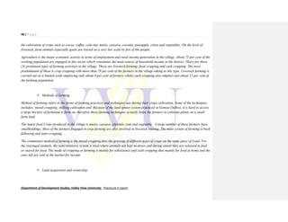48 | P a g e
Department of Development Studies, Valley View University. Practicum II report
the cultivation of crops such as cocoa, coffee, cola-nut, maize, cassava, coconut, pineapple, citrus and vegetables. On the level of
livestock, farm animals especially goats are reared on a very low scale by few of the people.
Agriculture is the major economic activity in terms of employment and rural income generation in the village. About 75 per cent of the
working population are engaged in this sector which constitutes the main source of household income in the district. There are three
(3) prominent types of farming activities in the village. These are livestock farming, food cropping and cash cropping. The most
predominant of these is crop cropping with more than 78 per cent of the farmers in the village taking to this type. Livestock farming is
carried out on a limited scale employing only about 8 per cent of farmers whiles cash cropping also employs just about 12 per cent of
the farming population.
 Methods of farming
Method of farming refers to the forms of farming practices and techniques use during their crops cultivation. Some of the techniques
includes; mixed-cropping, shifting cultivation and. Because of the land tenure system practiced in Gomoa-Dabiso, it is hard to access
a large hectare of farmland to farm on, therefore these farming techniques actually helps the farmers to cultivate plenty on a small
farm land.
The major food Crops produced in the village is maize, cassava, plantain, yam and vegetable. A large number of these farmers have
smallholdings. Most of the farmers engaged in crop farming are also involved in livestock rearing. The main system of farming is bush
fallowing and inter-cropping
The commonest method of farming is the mixed cropping thus the growing of different types of crops on the same piece of Land. For
the rearingof animals, the semi-intensive system is used where animals are kept in-doors and during sunset they are released to feed
or search for food. The mode of cropping or farming is mainly for subsistence and cash cropping thus mainly for food at home and the
ones left are sold in the market for income.
 Land acquisition and ownership
 
