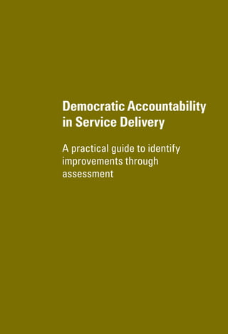 DemocraticAccountability
in Service Delivery
A practical guide to identify
improvements through
assessment
 